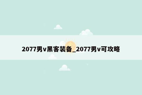 2077男v黑客装备_2077男v可攻略