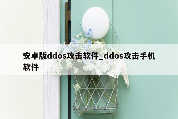 安卓版ddos攻击软件_ddos攻击手机软件
