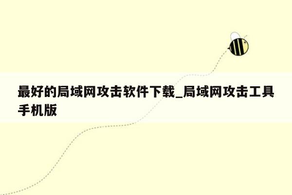 最好的局域网攻击软件下载_局域网攻击工具手机版