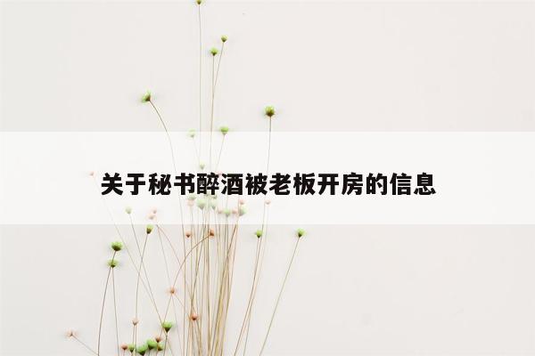 关于秘书醉酒被老板开房的信息