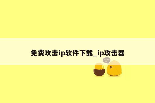 免费攻击ip软件下载_ip攻击器