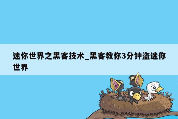 迷你世界之黑客技术_黑客教你3分钟盗迷你世界
