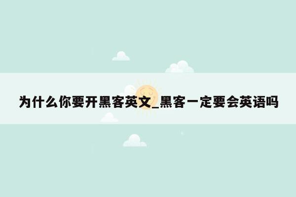 为什么你要开黑客英文_黑客一定要会英语吗