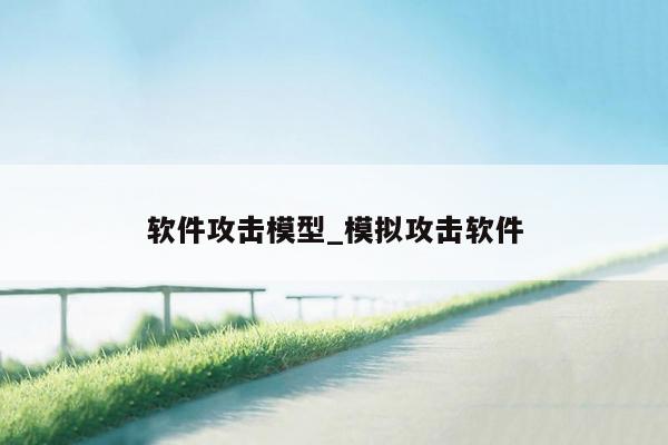 软件攻击模型_模拟攻击软件