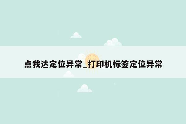 点我达定位异常_打印机标签定位异常