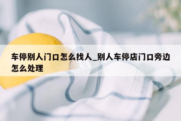 车停别人门口怎么找人_别人车停店门口旁边怎么处理