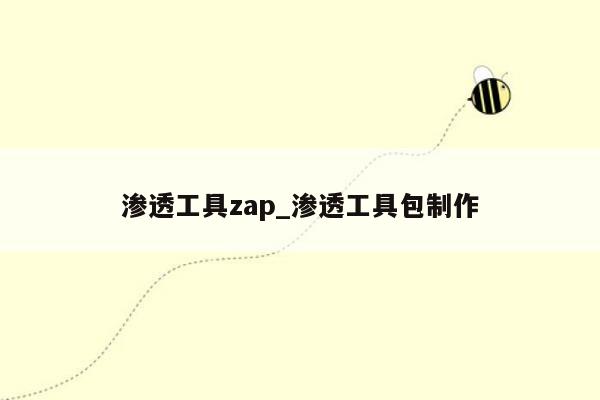 渗透工具zap_渗透工具包制作