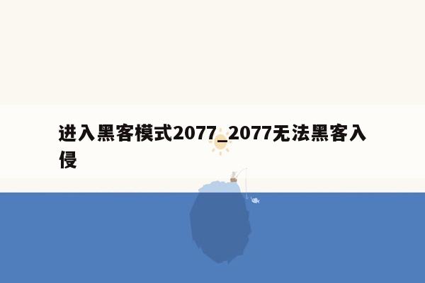 进入黑客模式2077_2077无法黑客入侵