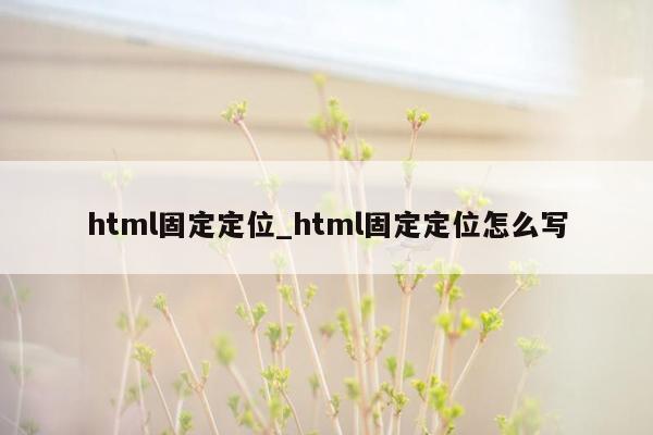 html固定定位_html固定定位怎么写