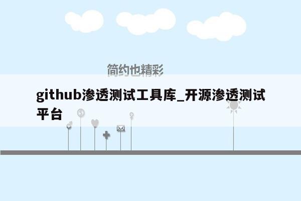 github渗透测试工具库_开源渗透测试平台