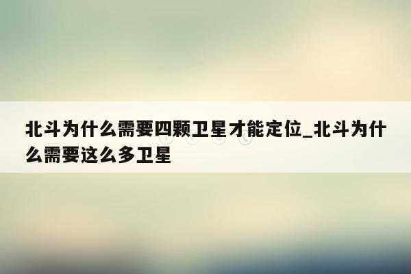 北斗为什么需要四颗卫星才能定位_北斗为什么需要这么多卫星