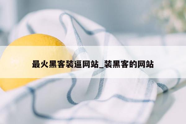 最火黑客装逼网站_装黑客的网站