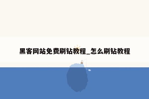 黑客网站免费刷钻教程_怎么刷钻教程