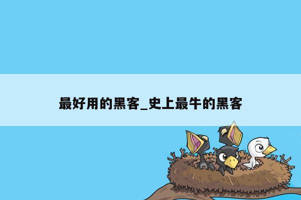 最好用的黑客_史上最牛的黑客