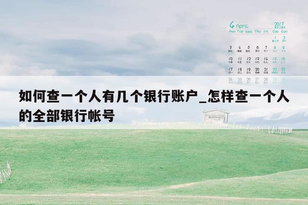 如何查一个人有几个银行账户_怎样查一个人的全部银行帐号