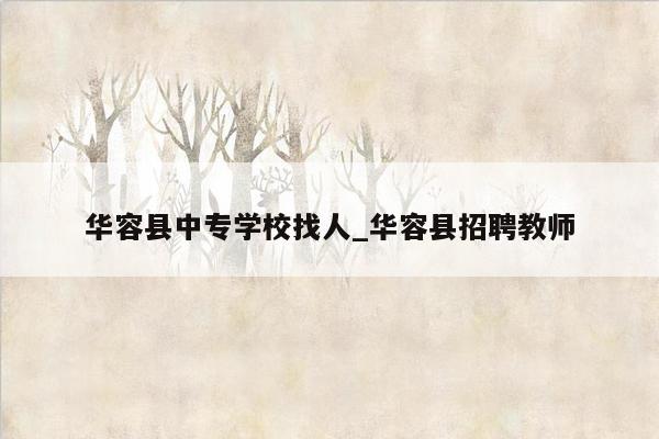 华容县中专学校找人_华容县招聘教师