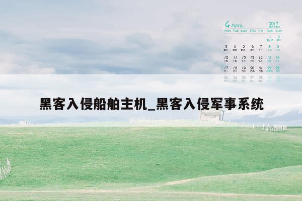 黑客入侵船舶主机_黑客入侵军事系统