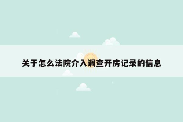 关于怎么法院介入调查开房记录的信息