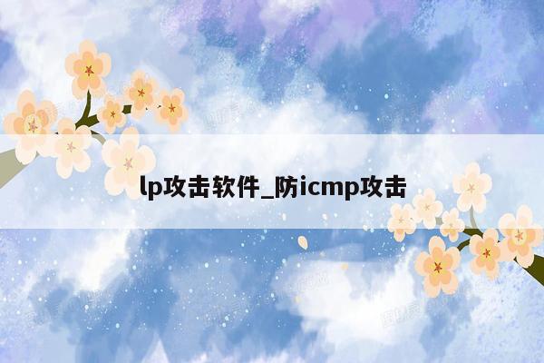 lp攻击软件_防icmp攻击