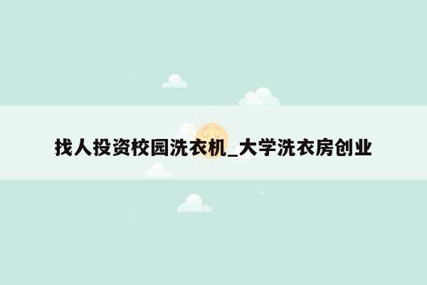 找人投资校园洗衣机_大学洗衣房创业