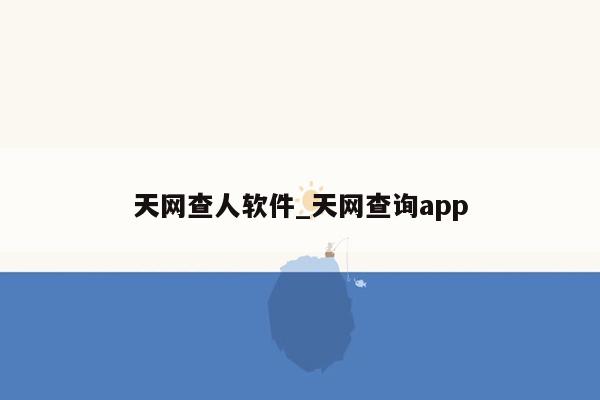 天网查人软件_天网查询app