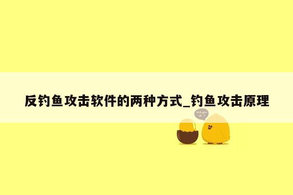 反钓鱼攻击软件的两种方式_钓鱼攻击原理