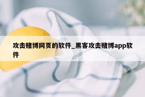 攻击赌博网页的软件_黑客攻击赌博app软件