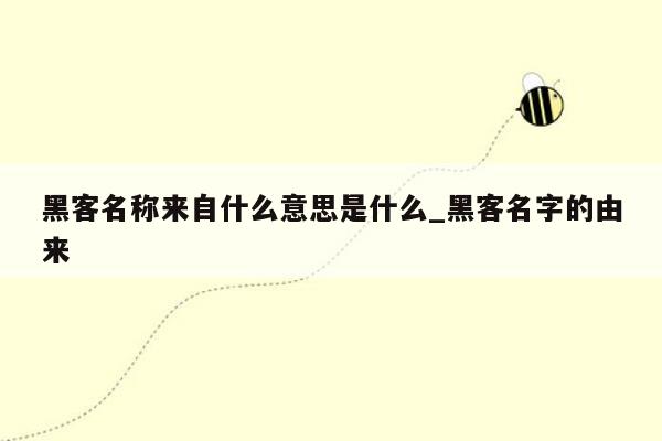 黑客名称来自什么意思是什么_黑客名字的由来