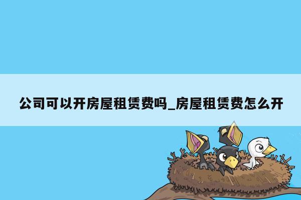 公司可以开房屋租赁费吗_房屋租赁费怎么开