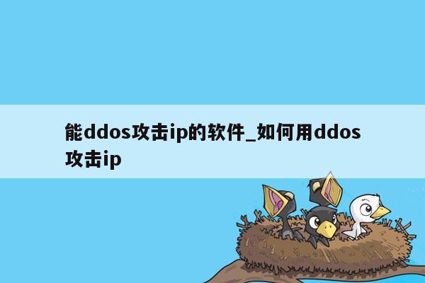 能ddos攻击ip的软件_如何用ddos攻击ip