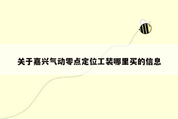 关于嘉兴气动零点定位工装哪里买的信息