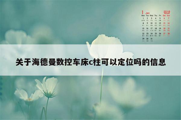 关于海德曼数控车床c柱可以定位吗的信息