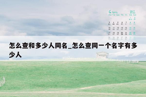 怎么查和多少人同名_怎么查同一个名字有多少人