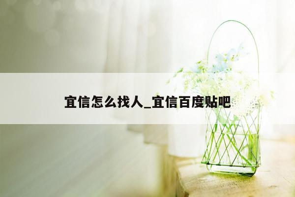 宜信怎么找人_宜信百度贴吧