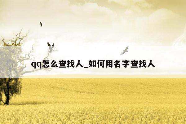 qq怎么查找人_如何用名字查找人