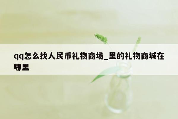 qq怎么找人民币礼物商场_里的礼物商城在哪里