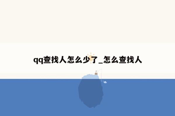 qq查找人怎么少了_怎么查找人
