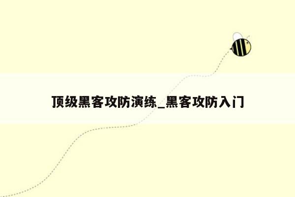 顶级黑客攻防演练_黑客攻防入门