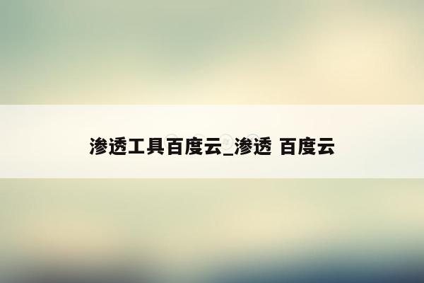 渗透工具百度云_渗透 百度云
