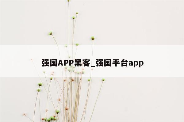强国APP黑客_强国平台app