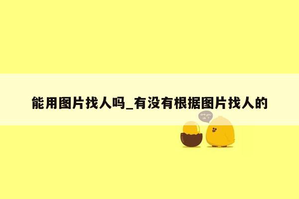 能用图片找人吗_有没有根据图片找人的
