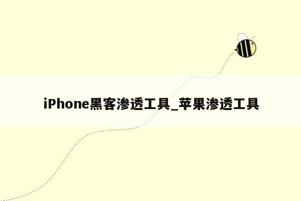 iPhone黑客渗透工具_苹果渗透工具