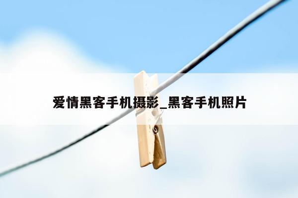 爱情黑客手机摄影_黑客手机照片
