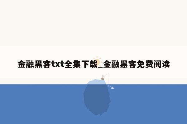 金融黑客txt全集下载_金融黑客免费阅读