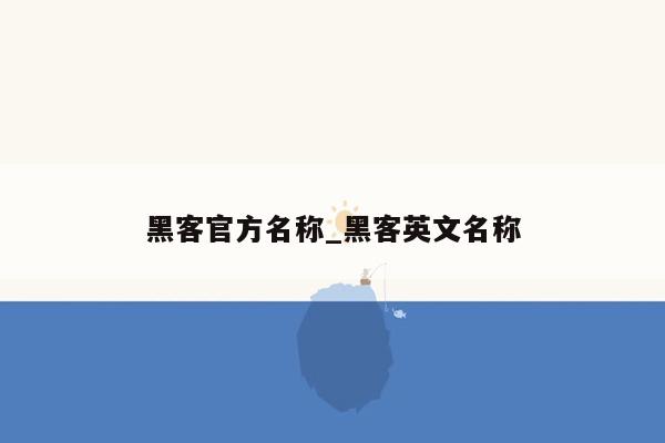 黑客官方名称_黑客英文名称