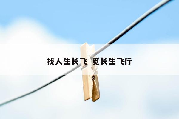 找人生长飞_觅长生飞行