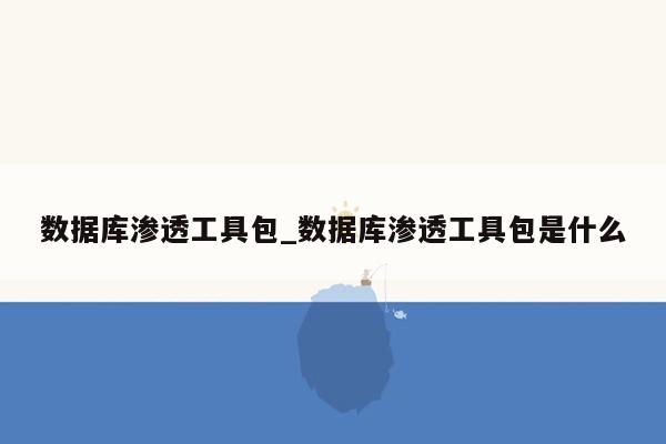 数据库渗透工具包_数据库渗透工具包是什么