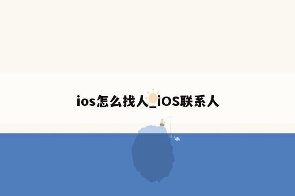 ios怎么找人_iOS联系人