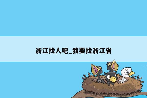 浙江找人吧_我要找浙江省
