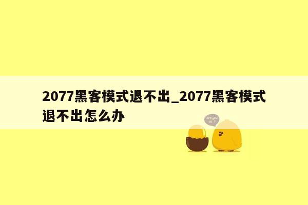 2077黑客模式退不出_2077黑客模式退不出怎么办